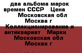 два альбома марок времен СССР › Цена ­ 4 000 - Московская обл., Москва г. Коллекционирование и антиквариат » Марки   . Московская обл.,Москва г.